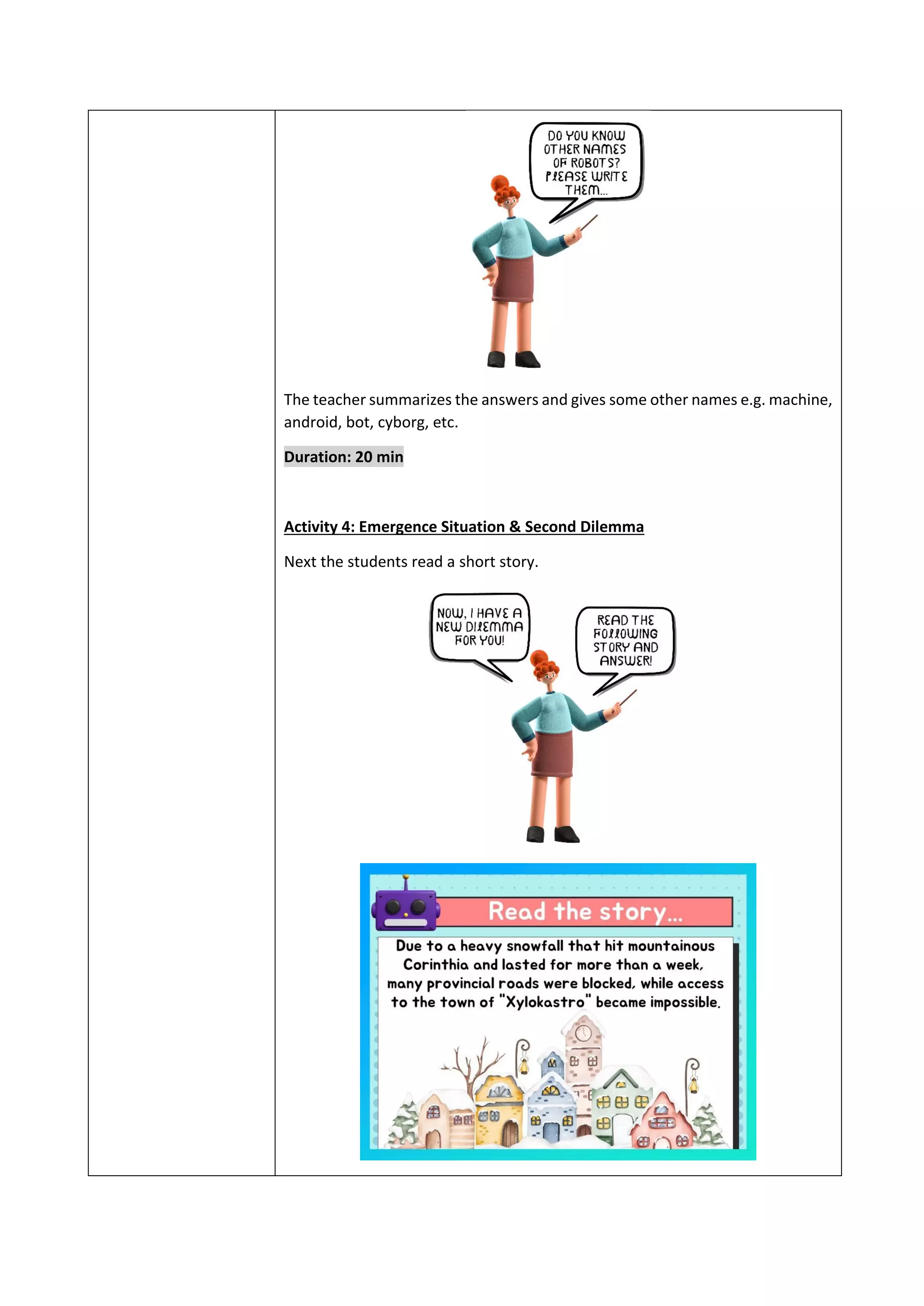 The teacher summarizes the answers and gives some other names e.g. machine,
android, bot, cyborg, etc.
Duration: 20 min
Activity 4: Emergence Situation & Second Dilemma
Next the students read a short story.
 