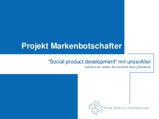 Projekt Markenbotschafter
      “Social product development” mit unserAller
                     Catharina van Delden, Bernhard Doll, Nancy Wünderlich
 