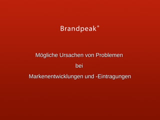 Mögliche Ursachen von Problemen
bei
Markenentwicklungen und -Eintragungen

 