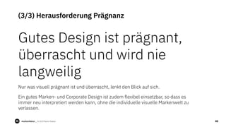 markenfaktur _ © 2019 Martin Riekert 40
(3/3) Herausforderung Prägnanz
Gutes Design ist prägnant,
überrascht und wird nie
...