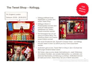 The Tweet Shop – Kellogg.

Ort: England, London
Zeitraum: 25.09. - 28.09.2012   > Kellogg eröffnete Ende
                                  September in London den
                                  ersten Tweet Shop.
                                > Kellogg‘s Waren in
                                  Probiergrößen konnten dort
                                  nicht per Geld sondern
                                  stattdessen mit Twitter-
                                  Tweets erworben werden.
                                > Die Kampagne hat uns ein
                                  wenig an Anthon Berg ‚The
                                  Generous Store‘ aus unserer
                                  ersten Edition erinnert.
                                > Die neuen Kreationen der ‚Special K Cracker Chips‘ von Kellogg
                                  konnten dabei in einer ‚try before you buy‘ Ecke ausprobiert
                                  werden.
                                > Außerdem gab es eine ‚Tweet Wall‘ im Shop in der in Echtzeit die
                                  Meinungen Anderer lesbar waren.
                                > Wir finden, dass es eine ideale Verknüpfung ist, ‚reale‘ Erlebnisse
                                  mit anderen Kanälen, wie sozialen Netzwerken, zu verbinden und
                                  damit die Reichweite und Wirkung zu erhöhen. Hoffentlich können
                                  wir bald auch einen ‚Tweet Shop‘ bei uns in Berlin besuchen.
                                                                                                                                 8
                                                         http://www.internetworld.de/Nachrichten/Medien/Social-Media/Social-Commerce-
                                                                        intelligent-nutzen-Kellogg-s-oeffnet-ersten-Tweet-Shop-69988.html
 