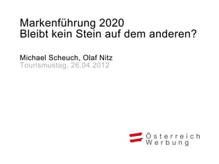 Markenführung 2020
Bleibt kein Stein auf dem anderen?

Michael Scheuch, Olaf Nitz
Tourismustag, 26.04.2012
 