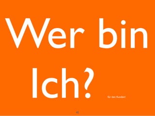 Wer bin
 Ich?
   42
        für den Kunden!
 