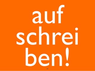 auf
schrei
 ben!
  47
 