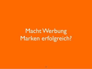 13
Macht Werbung
Marken erfolgreich?
 