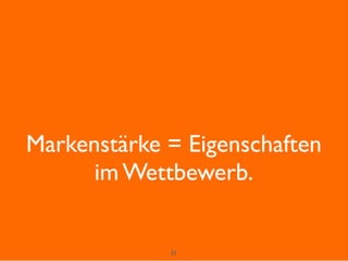21
Markenstärke = Eigenschaften
im Wettbewerb.
 
