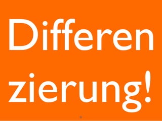 31
Differen
zierung!
 