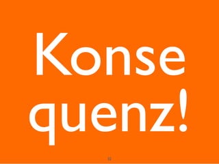 32
Konse
quenz!
 