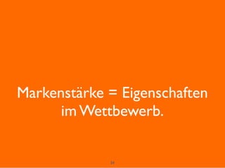 34
Markenstärke = Eigenschaften
im Wettbewerb.
 