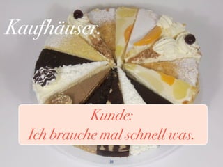 38
Kaufhäuser.
Kunde:
Ich brauche mal schnell was.
Kunde:
Ich brauche mal schnell was.
 
