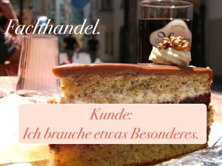39
Fachhandel.
Kunde:
Ich brauche etwas Besonderes.
Kunde:
Ich brauche etwas Besonderes.
 