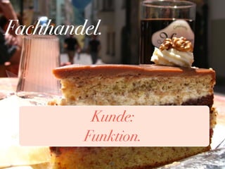 41
Fachhandel.
Kunde:
Funktion.
Kunde:
Funktion.
 