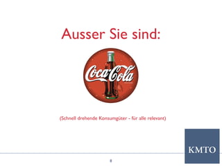 8
Ausser Sie sind:
(Schnell drehende Konsumgüter - für alle relevant)
 