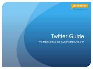 Twitter Guide
Wie Marken ideal auf Twitter kommunizieren
 