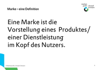 © Markenprofil | Christof Ortmann 9
Eine Marke ist die
Vorstellung eines Produktes/
einer Dienstleistung
im Kopf des Nutze...