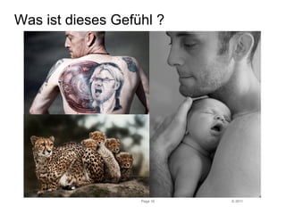 © 2011 
Was ist dieses Gefühl ? 
Page 16 
 
