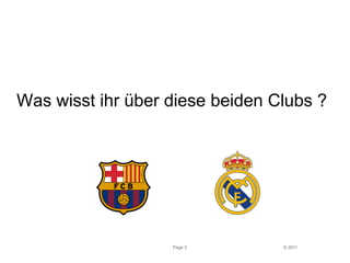 Was wisst ihr über diese beiden Clubs ? 
Page 3 © 2011 
 
