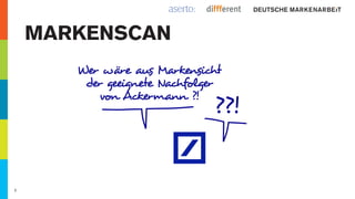 Markenscan
       Wer wäre aus Markensicht
        der geeignete Nachfolger
           von Ackermann ?!
                              ??!


1
 