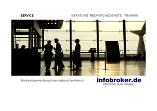 SERVICE BERATUNG RECHERCHEDIENSTE TRAINING
Markenüberwachung International (weltweit)
 