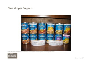 Eine simple Suppe...




Quelle: http://www.sistersshoppingonashoestring.com/acme-fresh-market-progresso-soup-moneymaker-ymmv




                                                                                                       Markenverband 2011
 