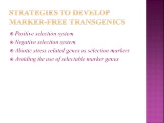  Positive selection system
 Negative selection system
 Abiotic stress related genes as selection markers
 Avoiding the use of selectable marker genes
 