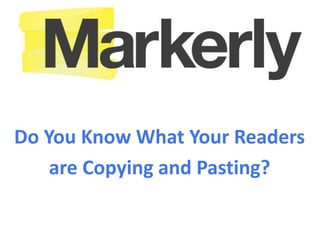 Interactive
Do You Know What Your Readers
    are Copying and Pasting?
 