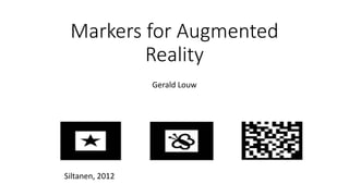 Markers for Augmented
Reality
Gerald Louw
Siltanen, 2012
 