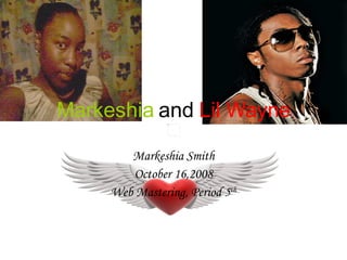 Markeshia   and   Lil Wayne Markeshia Smith October 16,2008 Web Mastering, Period 5 th 