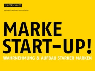 MARKE
START-UP!
WAHRNEHMUNG & AUFBAU STARKER MARKEN
 
