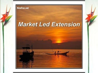 1
Market Led Extension
 