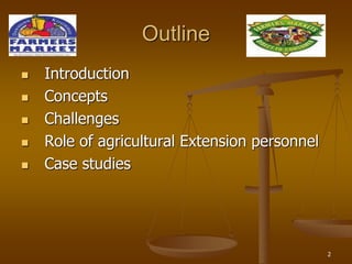2
Outline
 Introduction
 Concepts
 Challenges
 Role of agricultural Extension personnel
 Case studies
 