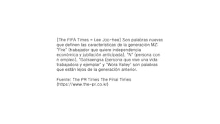 [The FIFA Times = Lee Joo-hee] Son palabras nuevas
que definen las características de la generación MZ:
"Fire" (trabajador...