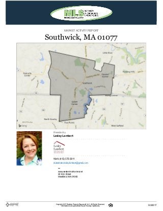 MARKETACTIVITY REPORT
Southwick, MA 01077
Presented by
Lesley Lambert
Work: (413) 575-3611
realestate.lesleylambert@gmail.com
–
www.westernmahomes.net
44 Elm Street
Westfield, MA 01085
Copyright 2017Realtors PropertyResource®LLC. All Rights Reserved.
Informationis not guaranteed. Equal Housing Opportunity. 5/2/2017
 