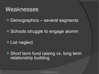 Weaknesses <ul><li>Demographics – several segments </li></ul><ul><li>Schools struggle to engage alumni </li></ul><ul><li>L...