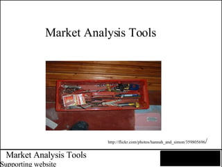 Market Analysis Tools Supporting website Market Analysis Tools http://flickr.com/photos/hannah_and_simon/359805696 / 