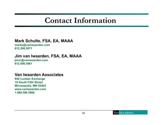 Contact Information 
20 
Mark Schulte, FSA, EA, MAAA 
marks@vaniwaarden.com 
612.596.5971 
Jim van Iwaarden, FSA, EA, MAAA...