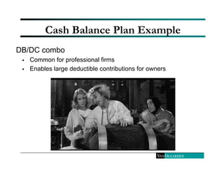 Cash Balance Plan Example 
DB/DC combo 
 Common for professional firms 
 Enables large deductible contributions for owne...