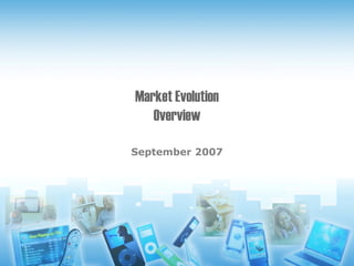 Market Evolution
   Overview

September 2007