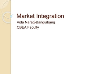 Market Integration
Vida Narag-Banguibang
CBEA Faculty
 