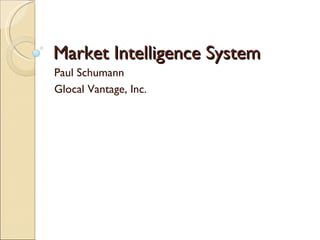 Market Intelligence System Paul Schumann Glocal Vantage, Inc. 