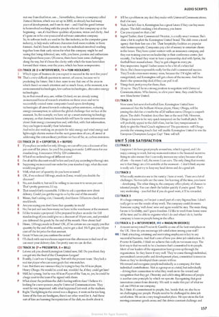 out one from that listor, um ... Nevertheless, there is acompanycalled
Natural Motion, which was set up in 2002, soalreadyhas had many
years ofdevelopment, and from its start - and I had the good fortune
to beinvolvedworkingwith the people who set that company up at the
beginning - um, it's had those qualities ofpassion, vision and clarity. And
it's gone on to be averysuccessful software animation company.
So, its software tools arc used in the film industry, in the computer game
industry, to help make software characters look more realistic in those
formats. And it's been fantastic to sec the individuals involved working
together from their early vision for what this company might be and
seeing that being delivered, um, with, you know, passion and enthusiasm
throughout thoseyears. Ofcourse, there have been some challenges
along the way, but it's been the clarity with which the team havetakcll
forward their vision, over the years, which has been so impressive.
CDlTRACK 28 (I = INTERVIEWER,TH = TOM HOCKADAY)
I Which types ofbusiness do you expect to succeed in the next five years?
TH That's a verydifficult question to answer, ofcourse, because we're
predicting the future. 13ut it docs seem to me that one ofthe areas in
which there's so much attention and so much focus, at the moment, is in
environmental technologies, low-carbon technologies, alternative-energy
technologies.
So, in that overall area, um, within Oxford,we arc alreadyseeing
an increased focus ofresearch attention on those areas and we've
successfully created some companies based upon developing
technologies all aimed towards reducing carbon emissions, reducing
energy consumption, to address the global challenge that we face at the
moment. So, for example, we have set up a smart-metering technology
company, so that domestic households will have far more information
about their energy consumption and, with that, with that information,
theycan begin to modifytheir behaviour.
Andwe're also working on projects for tidal energy and wind energy and
lightweight electric motors forthe next generation ofcars, all aimed at
addressing this extraordinary problem we face ofthe, er, carbon emissions.
CDlTRACK 29 (E = EXPORTER, B = BUYER)
E lfyouplace an orderforonly SOrugs,we can oflcryou a discount oflive
per cent offlist prices. So you'll be payingjust under 2,400 curos for our
standardrug. It measures 184 by 320 centimetres.
B What ifwe orderedrugsofdifferent sizes?
E I'm afraid the discountwould be less andyou'd payaccordingtotherug's size.
B Supposingwe increased our order foryourstandard rugs, what discount
wouldyougive us?
E Well, what sort ofquantity do you have in mind?
B OK, ifwe ordered I00 rugs, made in Esme, would )'OU double the
discount?
E No, not double it, but we'd be willing to increase it to seven per cent.
That'sprettygenerous, I'd sa)'.
B That soundsfairlyreasonable. I'd like to ask a question now about
delivery. Could you get the rugs to us by the end ofthis month?
E Mmm, that's asking a lot, l honestly don'tknow. I'd have to check our
stocklevels.
B Areyou sayingyou don't have that quantity in stock?
E No, I'm just not sure how many we have in the warehouse al tl1e moment.
B I'd like to make aproposal. I'd be prepared to place an order for ISO
standardrugs ifyou could give us a discount of I 0 percent, and provided
you delivered the goods by the end ofthe month. How about that?
E Hmm, I.SOrugs,made in Esme' OK, ifI'm certain we can supplyyou that
quantity by the end ofthe month, you've got a deal. We'll give you I 0 per
centoffthe listprice for that amount.
8 Great.'Then can you confirm the order?
E l'll checkwith ourwarehousesupervisor this afternoon to find out ifwe
can meet your delivery date. I'm pretty sure we can do that.
CDlTRACK 30 (P = PRESENTER, B = BlLL)
P Let me askyou about Kensington United now, 13ill. Do you think the)'
can get into the final ofthe Champions League?
B Frankly, I can't see it happening. Not with the present team. 111eylacka
realstar pla)'erwho can scoregoals that win matches.
P I see. But thereare rumours they're trying to buy theAfrican player,
Henry Obogu. He would be a real star, wouldn't he, if they could get him?
B Well,he'syoung, but he was African Playerofthe Year, so, yes, he could be
ahuge asset to the team ifhc signed with them.
P What about the problem the club's havingwith its fans? I believe it's
looking for a newsponsor,maybe Universal Communications. 111cy
won't be very impressed with what happened last week at the stadium.
B Right.Thefightingin tl1e crowd was a disgrace, it went on for too long.
Some ofthe fans are hooligans, there's no other word for it. And those
sort offans are harming the reputation ofthe club, no doubt about it.
AUDIO SCRIPTS
P It'll be a problem in any deal they make with Universal Communications,
that's forsure.
B Yeah, but let's face it, Kensington has a great future ifthey can buy more
players. 1l1eclub's making a lot ofmoney, you know.
P Can you expand 011 that a bit?
B Ingrid Tauber, their Commercial Director, is areallysmart woman. She's
done a lot to exploit the Kensington United brand. The club owns a travel
agency that their fans use a lot. 111eir hospitality facilities arc popular
with businesspeople. Companies paya lot ofmoney to entertain clients
in the boxes. They have a joint venture with an insurance company, and
they run training courses on leadership in their conference centre.Just
recently, I've heard they want to have a sponsorship deal with Sprint, the
football-boot manufacturer. T hey've got a finger in every pie.
P Very impressive. Ingrid'faubcrseems to be a bit ofa whizzkid.
B She is. She'sbeen responsible really for the club's commercial success.
111cy'll 111akc even more money soon, because the TV rights will be
renegotiated, and Kensington will get a share ofthe income. And then
there's the sponsorship deal, ifthey can pull it of[
P Things look prettyrosyfor them, then.
B I'd sayso. They'll be in a strong position to negotiate with Universal
Communications. Who knows, in a fewyears' time, they could be the
new Manchester United.
CDlTRACK 31
Nowsome hot news forfootball fans. Kensington United have
announced that the brilliant African player, Henry Obogu, will be
joining the club for a transfer fee of20 million euros. Obogu is a superb
player.The club's President describes him as the next Pele. However,
Obogu is known to be very quick-tempered on the football pitch. ·n1is
will probably appeal to the club's fans, but his fiery temperament is
likely to give the Head Coach nightmares! 'foequestionis: will Obogu
provide the winning touch that will enable Kensington United lo win the
European Champions League Cup? Time will tell.
U N IT 5 JOB SATISFACTIO N
CD2TRACK 1
I suppose I do havegreatpeople around me, which isgood, and I do
enjoy coming to work, but my main motivation is the financial incentive.
Being in sales means that I can really increase my salary because ofm)'
efforts - the more I sell, the more I can earn. 111c only thing that worries
me is that things arc a bit unstable at the moment - I don't think an)'one
is really safe. l just try to keep my head down and do a good job.
CD2TRACK 2
What really motivates me is the variety I have at work. There area lot of
challenges. No two jobs arc the same. I'm learning a.II the time, )'OU know
- developing. The other thing is, the company oilers plenty ofchances to
talented people. You can climb the ladder quickly ifyou're good. 111at's
very motivating - )'OU feel that ifyou do good work, it'll be rewarded.
CD2TRACK 3
It's ahuge company, so 1'm just a small part ofa very big machine. I don't
reallyget to sec the results ofmy work. The company could do more.
Someone saying 'well done' now and again would be nice. The main thing
forme is llex.ibilit)', and I guess freedom. I'd like to work from home some
ofthe time and be able to organise what I do and when I do it, but the
company is keen on people being in the oflice.
CD2TRACK 4 (I = INTERVIEWER, MB = MADALYN BROOKS)
I A recentsurveyrated Procter& Gamble as one ofthe best workplaces in
the UK. How do you encourage job satisfaction among your staff?
MB l think attracting, retaining and motivating emplo)'ees is key to any
successful business. And that's core ofhow you drive job satisfaction. At
Procter& Gamble, I think we achieve this reall)' in two main ways. The
first way is that we seek to be a business that's committed to its people.
Most ofour leaders ofthe organisation have grown up through the
organisation. So they know it very well. 'l11cy've come through individual,
personalised careerpaths and development plans, committed to invest in
them as they've developed their careers withus.
We reward and recognise people individually as a company, for their
individual contributions. Not as agroup or as a total, but individually
- driving their connection to what they work on to the reward and
recognition that they get. Diversity and celebratingdifferenceofpeople
is another core principle by which we operate. Recognising that great
innovation comes from diversity. We seek to make this part ofwhatwe
call our DNA in our company.
So, I think it's commitment to people, but, beside that, we also focus
on challenging our people. People need to be challenged to drive job
satisfaction. We arc in a very tough market place. We operate in the fast­
moving consumer goods arena and this drives constant challenge and
157
Scanned for Agus Suwanto
 