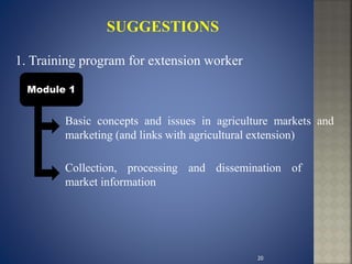 1. Training program for extension worker
Module 1
Basic concepts and issues in agriculture markets and
marketing (and links with agricultural extension)
Collection, processing and dissemination of
market information
20
 