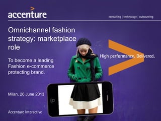Omnichannel fashion
strategy: marketplace
role
To become a leading
Fashion e-commerce
protecting brand.
Milan, 26 June 2013
 