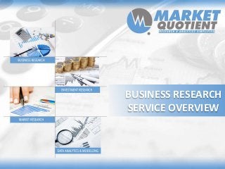 BUSINESS RESEARCH
SERVICE OVERVIEW
 