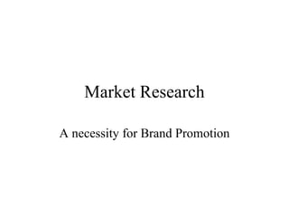 Market Research A necessity for Brand Promotion 