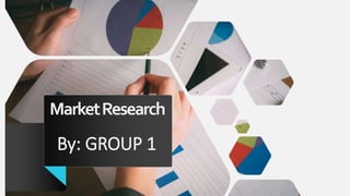 MarketResearch
By: GROUP 1
 
