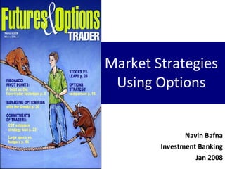 Market Strategies Using Options Navin Bafna Investment Banking Jan 2008 