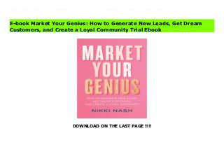 DOWNLOAD ON THE LAST PAGE !!!!
Download Here https://ebooklibrary.solutionsforyou.space/?book=140196155X A step-by-step guide for marketing your specific expertise alongside developing the unstoppable mindset and accountability system you need for business success.Are you an entrepreneur who knows that your business offers something that people need, but you have been struggling to get out your message successfully? Have you turned your experience and expertise into a business and are seeking guidance for yielding a sustainable profit?Nikki Nash, founder and CEO of Market Your Genius, provides a step-by-step guide for maximizing your platform to turn your personality-led business into a profitable venture. Nash delves into the three key steps for this essential pillar: - Building your business foundation - Designing your marketing funnel - Turning your fans into advocates, referral partners, and clients for lifeThrough client stories and laying out the frameworks for implementation processes and systems, Nash provides the tools you need to build your personalized marketing plan with the mindset and accountability system that will help to ensure that you achieve both short- and long-term success. Read Online PDF Market Your Genius: How to Generate New Leads, Get Dream Customers, and Create a Loyal Community Read PDF Market Your Genius: How to Generate New Leads, Get Dream Customers, and Create a Loyal Community Read Full PDF Market Your Genius: How to Generate New Leads, Get Dream Customers, and Create a Loyal Community
E-book Market Your Genius: How to Generate New Leads, Get Dream
Customers, and Create a Loyal Community Trial Ebook
 
