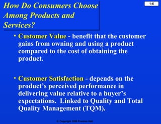 How Do Consumers Choose Among Products and  Services? <ul><li>Customer Value   - benefit that the customer gains from owni...