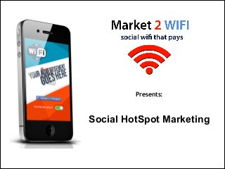 Presents:

Social HotSpot Marketing

 